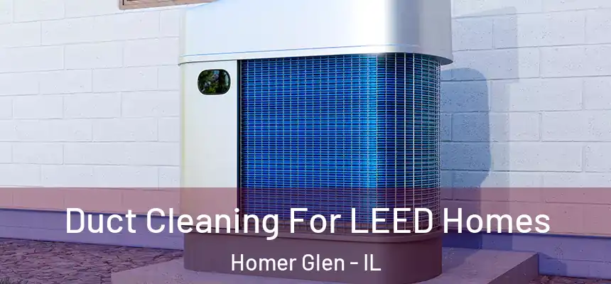  Duct Cleaning For LEED Homes Homer Glen - IL