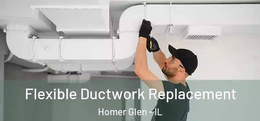  Flexible Ductwork Replacement Homer Glen - IL